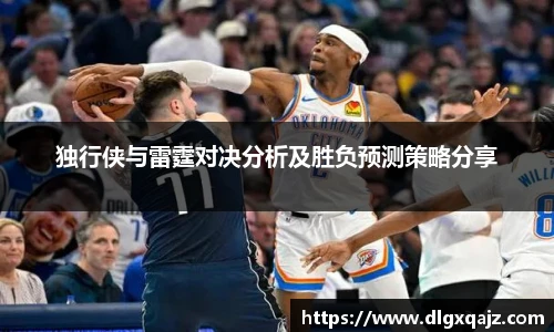 独行侠与雷霆对决分析及胜负预测策略分享